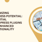 Maximizing Business Potential - Essential WordPress Plugins for Enhanced Functionality