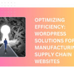 Optimizing Efficiency: WordPress Solutions for Manufacturing and Supply Chain Websites