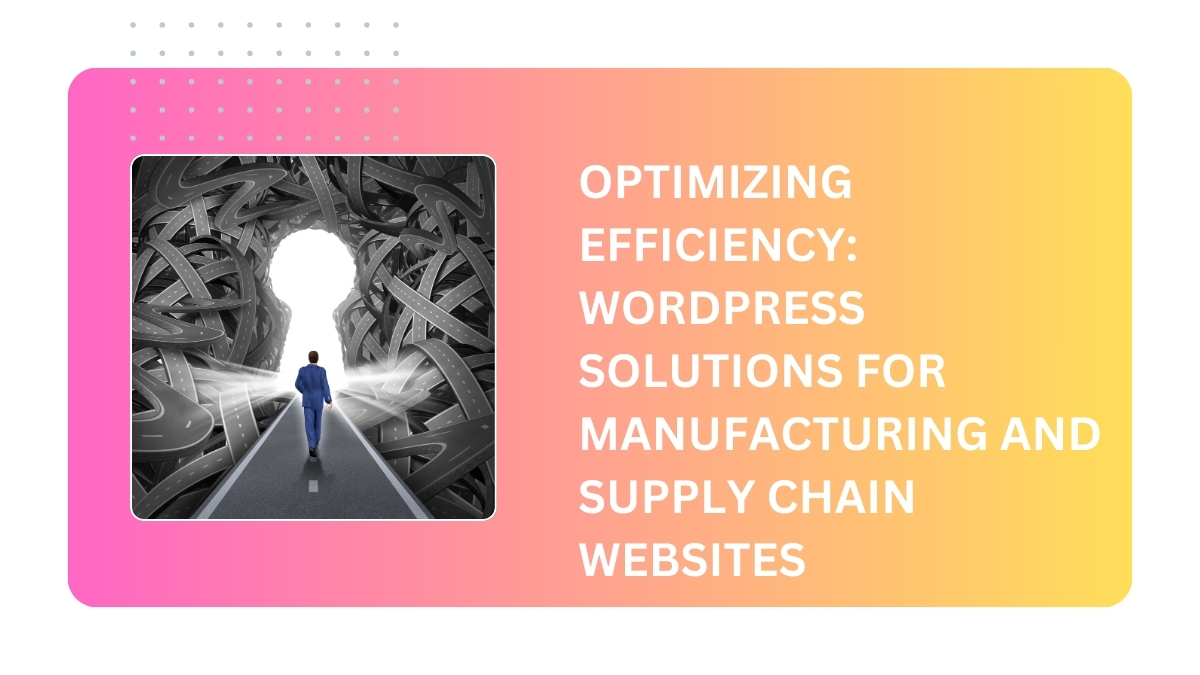 Optimizing Efficiency: WordPress Solutions for Manufacturing and Supply Chain Websites