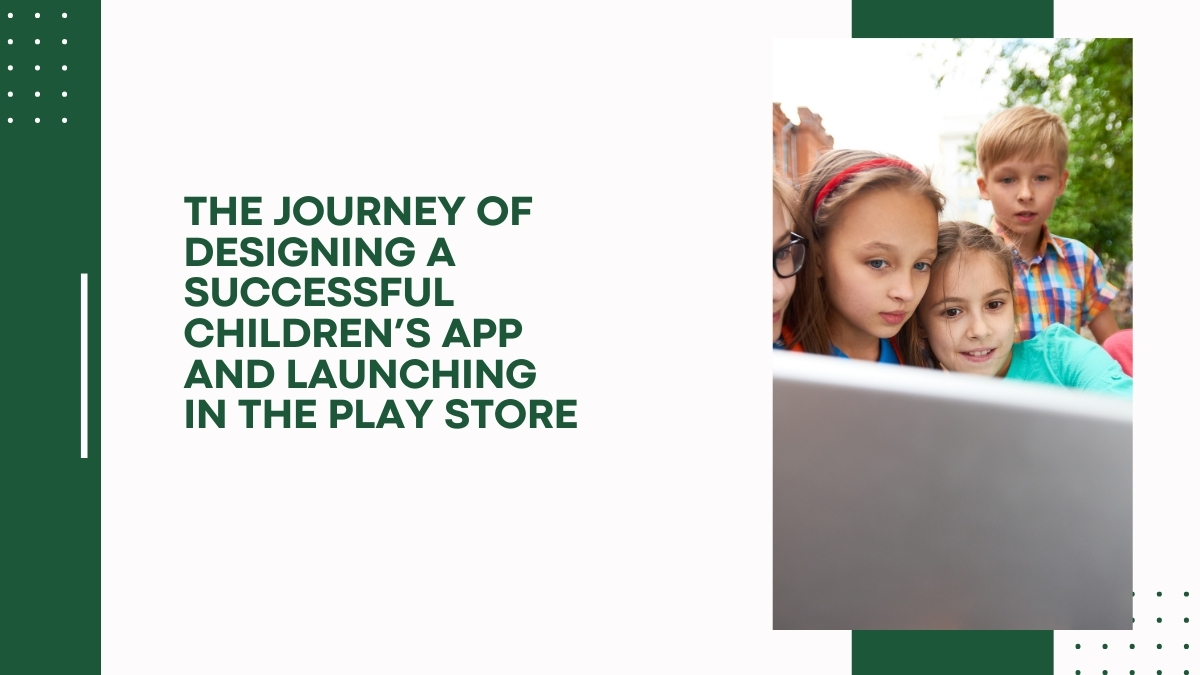 The Journey of Designing a Successful Children's App and Launching in the Play Store